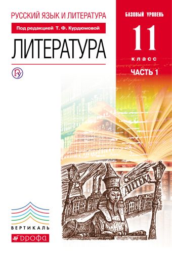 Русский язык и Литература. Литература.11кл Учебник. Базовый уровень. Ч.1 ВЕРТИКАЛЬ Русский язык и Литература. Литература.11кл Учебник. Базовый уровень. Ч.1 ВЕРТИКАЛЬ Курдюмова Т.Ф., Колокольцев Е.Н., Марьина О.Б.