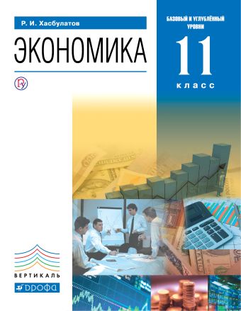 Экономика. 11 класс. (базовый и углубленный уровни). Учебник Экономика. 11 класс. (базовый и углубленный уровни). Учебник Хасбулатов Р.И.