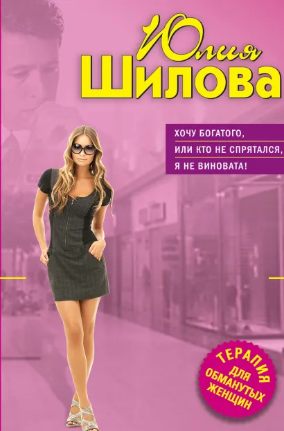 Обложка Хочу богатого, или Кто не спрятался, я не виновата! Юлия Шилова