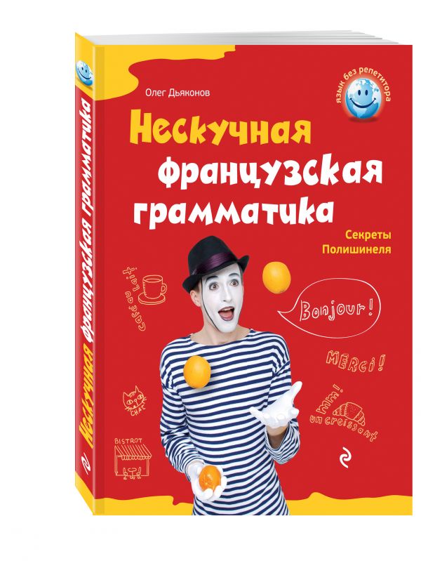 Нескучная французская грамматика. Секреты Полишинеля Нескучная французская грамматика. Секреты Полишинеля Дьяконов О.В.