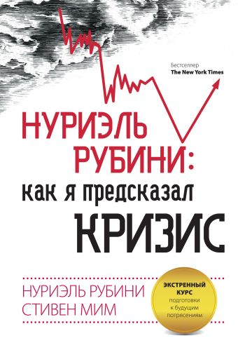Нуриэль Рубини: как я предсказал кризис. Экстренный курс подготовки к будущим потрясениям Нуриэль Рубини: как я предсказал кризис. Экстренный курс подготовки к будущим потрясениям Рубини Н., Мим С.