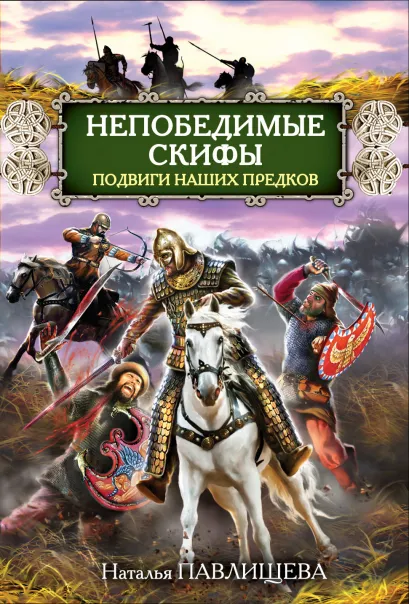 Обложка Непобедимые скифы. Подвиги наших предков Наталья Павлищева