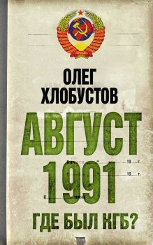 Обложка Август 1991 г. Где был КГБ? Олег Хлобустов