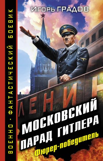 Московский парад Гитлера. Фюрер-победитель Московский парад Гитлера. Фюрер-победитель Градов И.С.