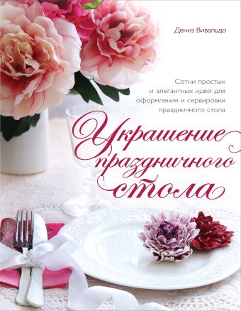Украшение праздничного стола (серия Кулинария. Зарубежный бестселлер) Украшение праздничного стола (серия Кулинария. Зарубежный бестселлер) Вивальдо Д.