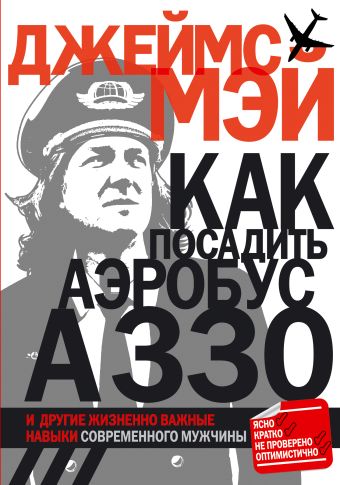 Как посадить аэробус А330 и другие жизненно важные навыки современного мужчины Как посадить аэробус А330 и другие жизненно важные навыки современного мужчины Мэй Дж.