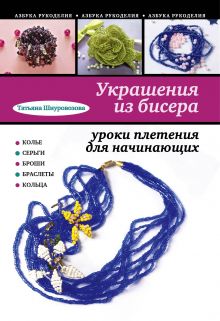 Обложка Украшения из бисера: уроки плетения для начинающих Татьяна Шнуровозова