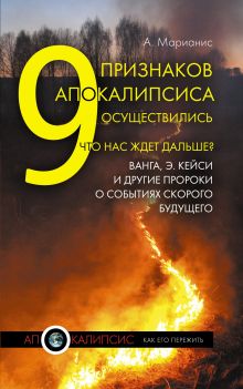 Обложка 9 признаков Апокалипсиса осуществились. Что нас ждет дальше? Ванга, Э. Кейси и другие пророки о событиях скорого будущего. Марианис А