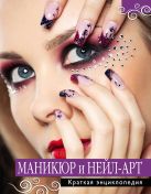 Маникюр и нейл-арт. Краткая энциклопедия Маникюр и нейл-арт. Краткая энциклопедия