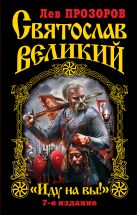 Святослав Великий. "Иду на вы!" 7-е издание Святослав Великий. "Иду на вы!" 7-е издание