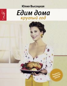 Обложка Едим дома круглый год издание 3-е исправленное Юлия Высоцкая