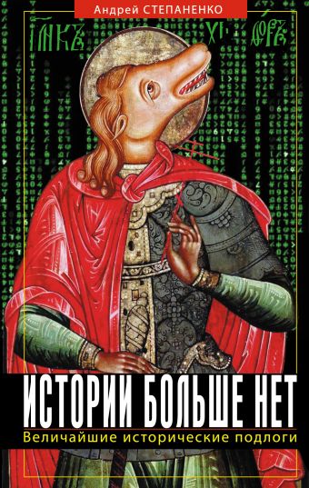 Истории больше нет. Величайшие исторические подлоги Истории больше нет. Величайшие исторические подлоги Степаненко А.