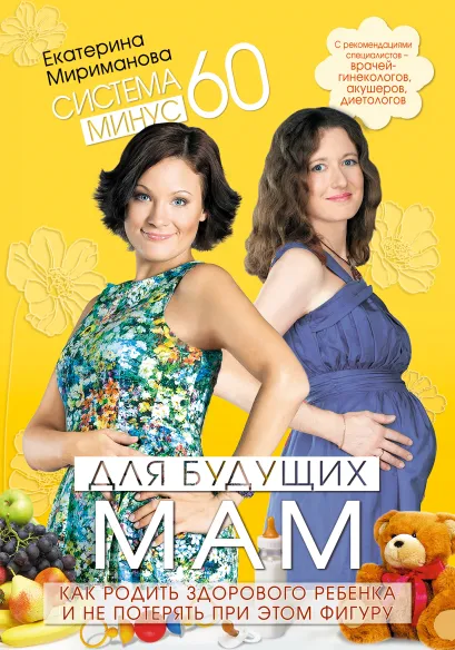 Обложка Система минус 60 для будущих мам. Как родить здорового ребенка и не потерять при этом фигуру Мириманова Е.
