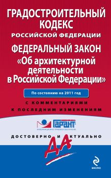 Градостроительный кодекс Российской Федерации. Федеральный закон "Об архитектурной деятельности в Российской Федерации". По состоянию на 2011 год. С комментариями к последним изменениям