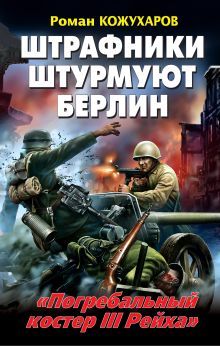 Штрафники штурмуют Берлин. «Погребальный костер III Рейха»