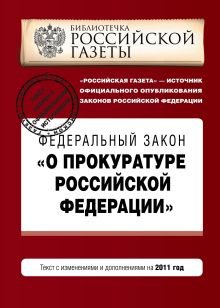 Федеральный закон "О прокуратуре Российской Федерации". Текст с изм. и доп. на 2011 год