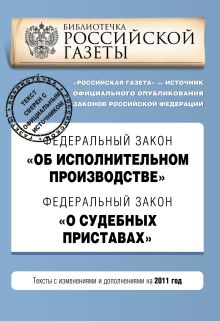 Федеральный закон "Об исполнительном производстве". Федеральный закон "О судебных приставах". Текст с изменениями и дополнениями на 2011 год