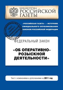 Федеральный закон "Об оперативно-розыскной деятельности". Текст с изменениями и дополнениями на 2011 год