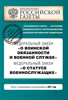 Федеральный закон "О воинской обязанности и военной службе". Федеральный закон "О статусе военнослужащих". Текст с изменениями и дополнениями на 2011 год