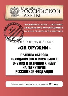 Федеральный закон "Об оружии". Правила оборота гражданского и служебного оружия и патронов к нему на территории РФ. Текст с изм. и доп. на 2011 год