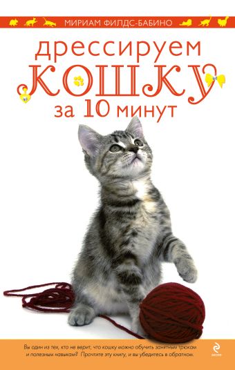 Дрессируем кошку за 10 минут Дрессируем кошку за 10 минут Филдс-Бабино М.