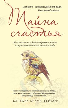 Тайна счастья: Как соскочить с бешеного ритма жизни и научиться замечать главное в мире
