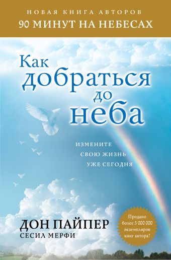 Как добраться до неба: Измените свою жизнь уже сегодня Как добраться до неба: Измените свою жизнь уже сегодня Пайпер Д., Мерфи С.