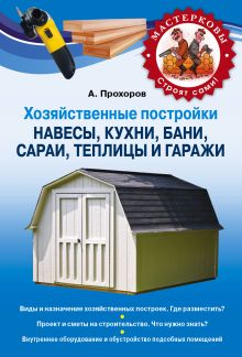 Обложка Хозяйственные постройки. Навесы, кухни, бани, сараи, теплицы и гаражи Прохоров А.Н.