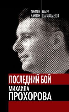 Карпов Д., Шагиахметов Т. - Последний бой Михаила Прохорова. Кандидат в кандидаты обложка книги Карпов Д., Шагиахметов Т. - Последний бой Михаила Прохорова. Кандидат в кандидаты обложка книги