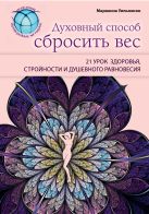 Духовный способ сбросить вес: 21 урок здоровья, стройности и душевного равновесия Духовный способ сбросить вес: 21 урок здоровья, стройности и душевного равновесия