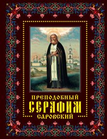 Обложка Преподобный Серафим Саровский: Жизнь, чудеса, святыни 