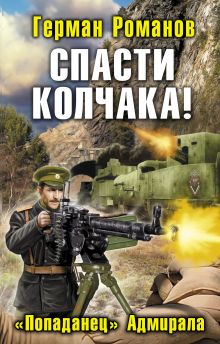 Обложка Спасти Колчака! «Попаданец» Адмирала Герман Романов
