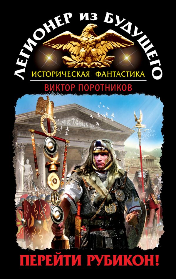 Легионер из будущего. Перейти Рубикон! Легионер из будущего. Перейти Рубикон! Поротников В.П.