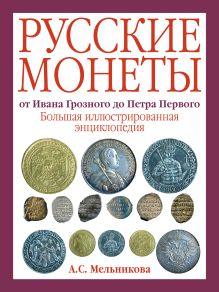 Мельникова А.С. - Русские монеты от Ивана Грозного до Петра Первого. Большая иллюстрированная энциклопедия обложка книги Мельникова А.С. - Русские монеты от Ивана Грозного до Петра Первого. Большая иллюстрированная энциклопедия обложка книги