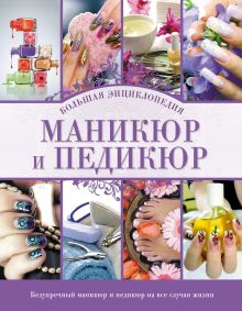 Маникюр и педикюр. Большая энциклопедия (KRASOTA. Энциклопедии)
