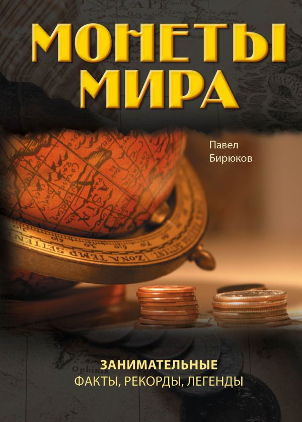 Монеты мира: занимательные факты, рекорды, легенды Монеты мира: занимательные факты, рекорды, легенды Бирюков П.И.