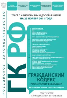 Гражданский кодекс Российской Федерации. Части первая, вторая, третья и четвертая : текст с изм. и доп. на 25 ноября 2011 г.