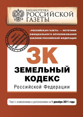 Земельный кодекс Российской Федерации : текст с изм. и доп. на 1 декабря 2011 г. Земельный кодекс Российской Федерации : текст с изм. и доп. на 1 декабря 2011 г.