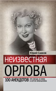 Сааков Ю.С. - Неизвестная Любовь Орлова. 100 историй про звезду, ее мужа и Сергея Эйзенштейна обложка книги Сааков Ю.С. - Неизвестная Любовь Орлова. 100 историй про звезду, ее мужа и Сергея Эйзенштейна обложка книги