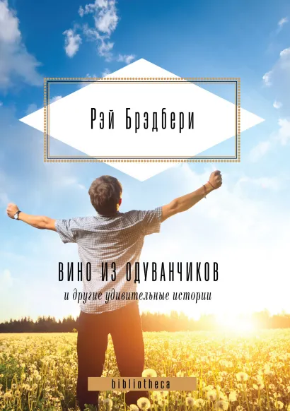 Обложка Вино из одуванчиков и другие удивительные истории Рэй Брэдбери