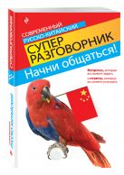 Начни общаться! Современный русско-китайский суперразговорник Начни общаться! Современный русско-китайский суперразговорник