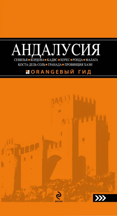 Обложка АНДАЛУСИЯ: Севилья, Кордова, Кадис, Херес, Ронда, Малага, Коста-дель-Соль, Гранада, провинция Хаэн : путеводитель 