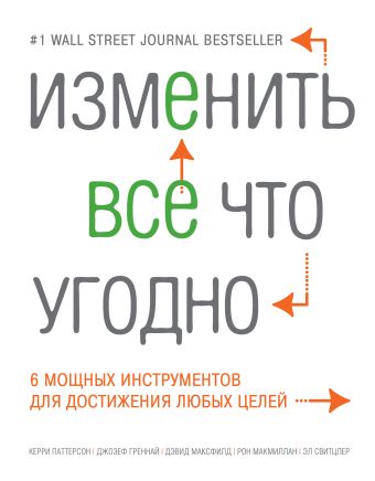 Изменить все что угодно. 6 мощных инструментов для достижения любых целей Изменить все что угодно. 6 мощных инструментов для достижения любых целей Паттерсон К., Греннай Дж., Максфилд Д.