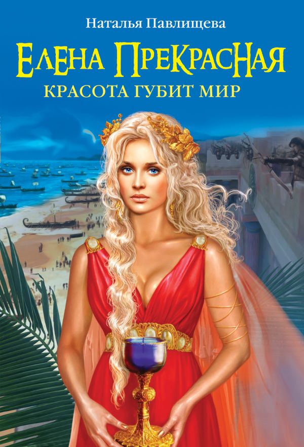Елена Прекрасная. Красота губит мир Елена Прекрасная. Красота губит мир Павлищева Н.П.