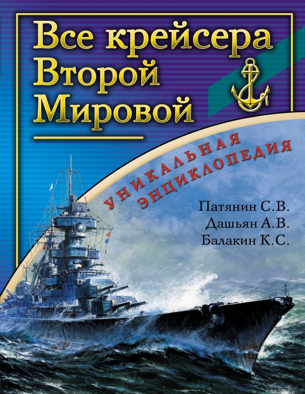 Все крейсера Второй Мировой. Уникальная энциклопедия Все крейсера Второй Мировой. Уникальная энциклопедия Патянин С.В., Дашьян А.В., Балакин К.С.