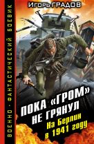 Пока «ГРОМ» не грянул. На Берлин в 1941 году Пока «ГРОМ» не грянул. На Берлин в 1941 году