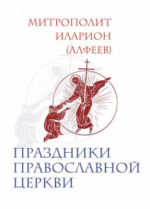 Обложка Праздники Православной Церкви Митрополит Иларион (Алфеев)