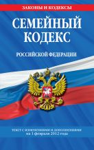 Семейный кодекс Российской Федерации : текст с изм. и доп. на 1 февраля 2012 г. Семейный кодекс Российской Федерации : текст с изм. и доп. на 1 февраля 2012 г.