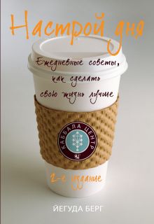 Настрой дня. Ежедневные советы, как сделать свою жизнь лучше. 2-е изд.