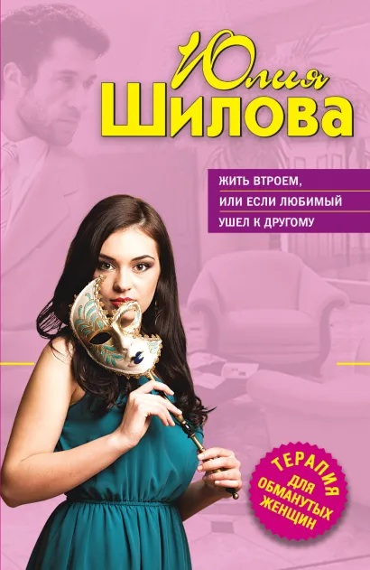 Обложка Жить втроем, или Если любимый ушел к другому Юлия Шилова